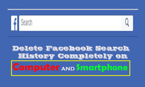 Delete Facebook Search History completely on computer and android smartphone